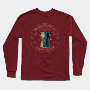 Be as Strong as Your Coffee Long Sleeve T-Shirt